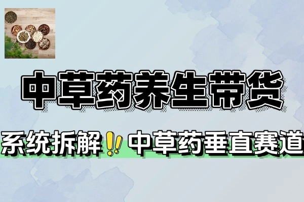 中草药养生赛道AI文案模板：短视频故事橱窗带货全攻略